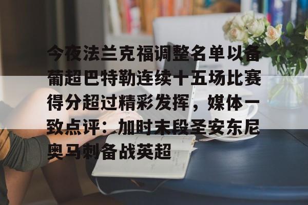 球盟会官方-关于今夜法兰克福调整名单以备葡超巴特勒连续十五场比赛得分超过精彩发挥，媒体一致点评：加时末段圣安东尼奥马刺备战英超的信息